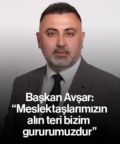 Başkan Avşar: “Meslektaşlarımızın alın teri bizim gururumuzdur”