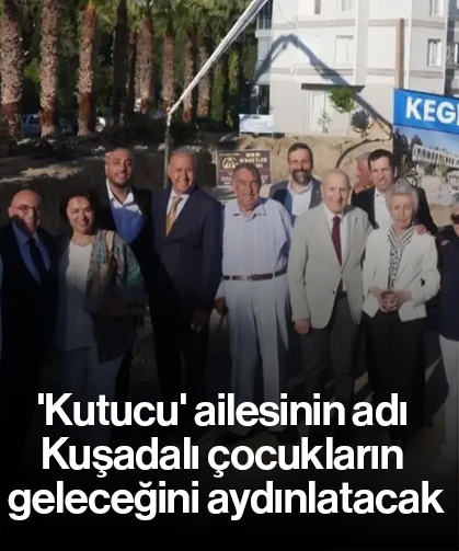 'Kutucu' ailesinin adı Kuşadalı çocukların geleceğini aydınlatacak