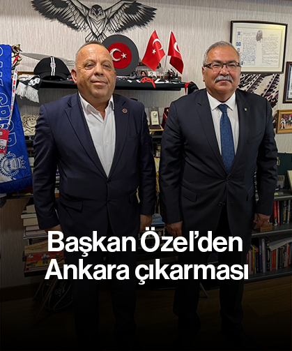 Başkan Özel’den Ankara çıkarması