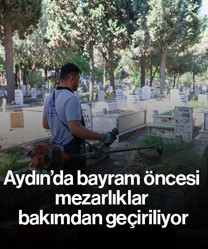 Aydın’da bayram öncesi mezarlıklar bakımdan geçiriliyor