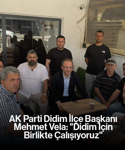 AK Parti Didim İlçe Başkanı Mehmet Vela: "Didim İçin Birlikte Çalışıyoruz"