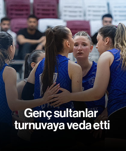Genç sultanlar turnuvaya veda etti