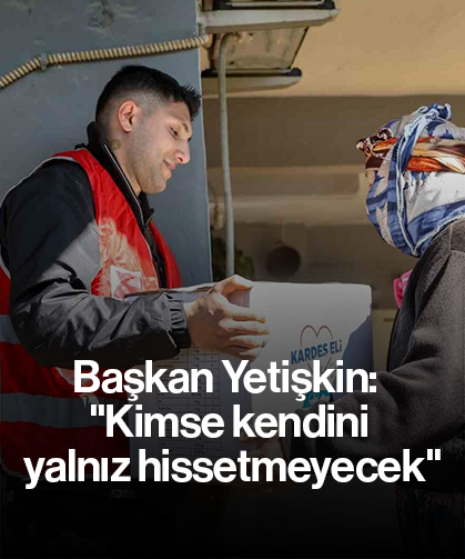 Başkan Yetişkin: "Kimse kendini yalnız hissetmeyecek"