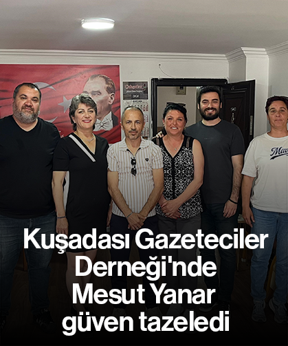 Kuşadası Gazeteciler Derneği'nde Mesut Yanar güven tazeledi