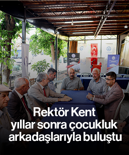 Rektör Kent yıllar sonra çocukluk arkadaşlarıyla buluştu