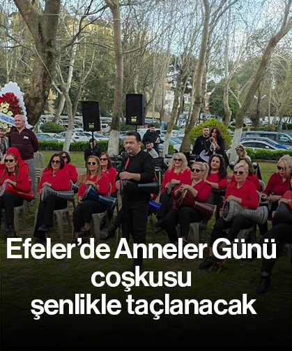 Efeler’de Anneler Günü coşkusu şenlikle taçlanacak