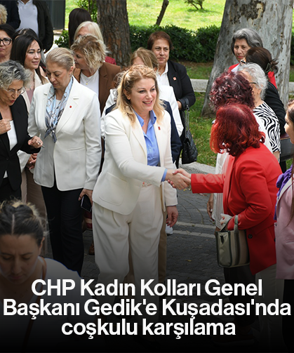 CHP Kadın Kolları Genel Başkanı Gedik'e Kuşadası'nda coşkulu karşılama