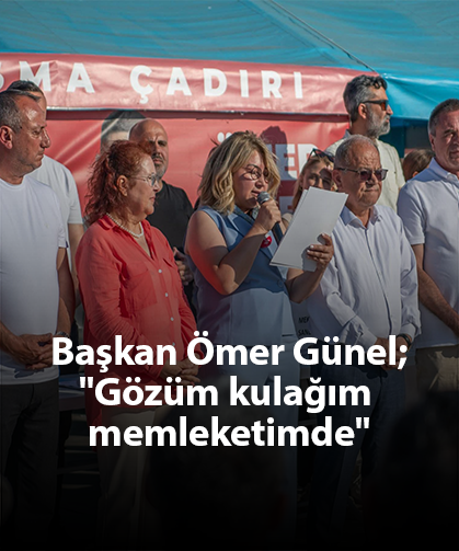 Başkan Ömer Günel;''Gözüm kulağım memleketimde''