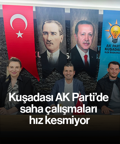 Kuşadası AK Parti’de saha çalışmaları hız kesmiyor