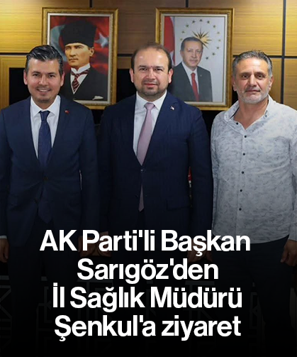 AK Parti'li Başkan Sarıgöz'den İl Sağlık Müdürü Şenkul'a ziyaret