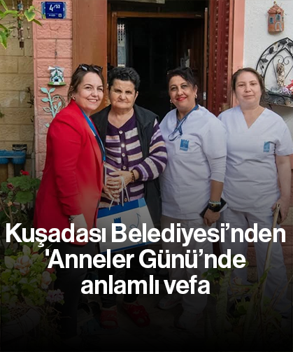 Kuşadası Belediyesi’nden 'Anneler Günü’nde anlamlı vefa