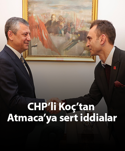 CHP’li Koç’tan Atmaca’ya sert iddialar