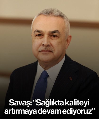 Savaş: “Sağlıkta kaliteyi artırmaya devam ediyoruz”