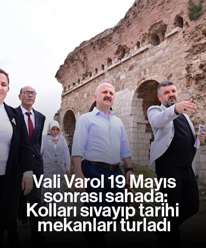 Vali Varol 19 Mayıs sonrası sahada: Kolları sıvayıp tarihi mekanları turladı