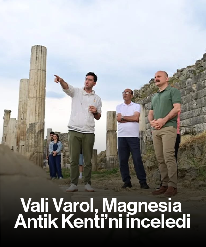 Vali Varol, Magnesia Antik Kenti’ni inceledi