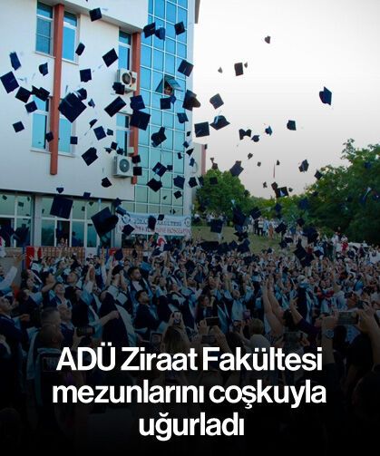 ADÜ Ziraat Fakültesi mezunlarını coşkuyla uğurladı
