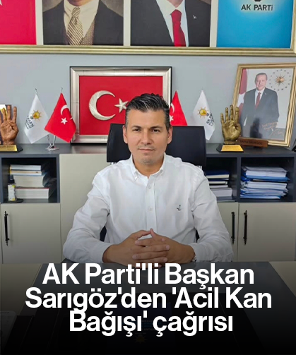 AK Parti'li Başkan Sarıgöz'den 'Acil Kan Bağışı' çağrısı
