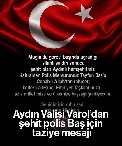 Aydın Valisi Varol’dan şehit polis Baş için taziye mesajı