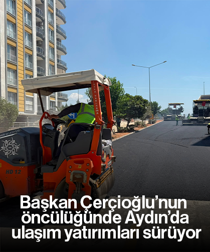 Başkan Çerçioğlu’nun öncülüğünde Aydın’da ulaşım yatırımları sürüyor