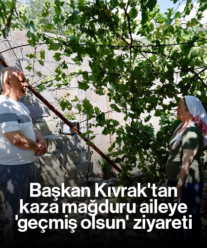 Başkan Kıvrak'tan kaza mağduru aileye 'geçmiş olsun' ziyareti