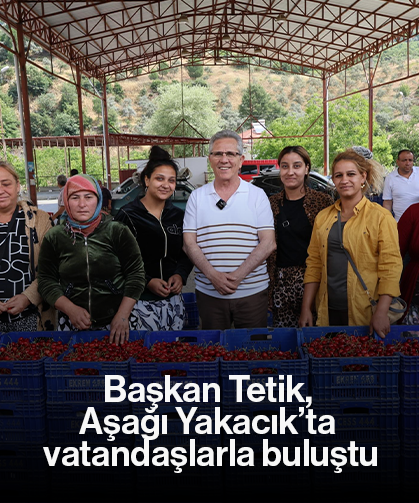 Başkan Tetik, Aşağı Yakacık’ta vatandaşlarla buluştu