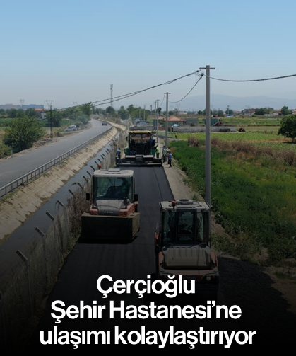 Çerçioğlu, Şehir Hastanesi’ne ulaşımı kolaylaştırıyor