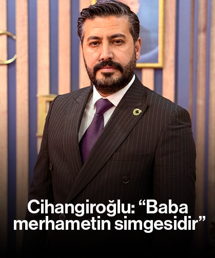 Cihangiroğlu: “Baba merhametin simgesidir”