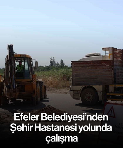 Efeler Belediyesi’nden Şehir Hastanesi yolunda çalışma