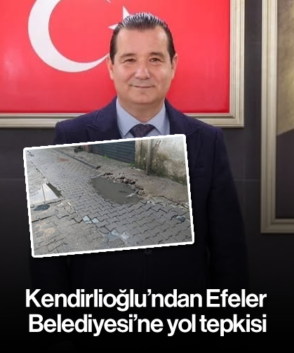Kendirlioğlu’ndan Efeler Belediyesi’ne yol tepkisi