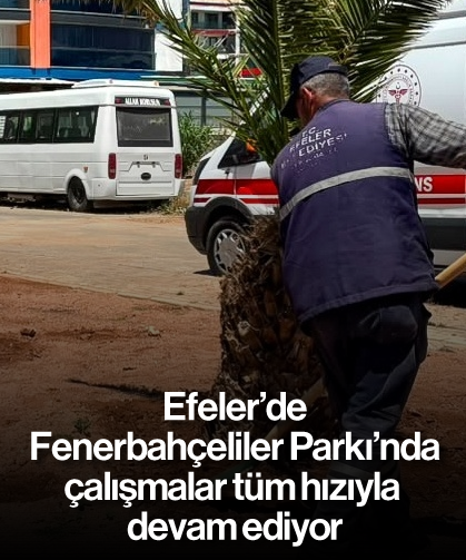 Efeler’de Fenerbahçeliler Parkı’nda çalışmalar tüm hızıyla devam ediyor