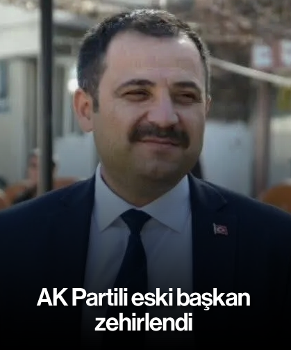 AK Partili eski başkan zehirlendi: Aydın'da hastaneye kaldırıldı
