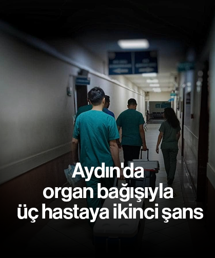 Aydın'da organ bağışıyla üç hastaya ikinci şans