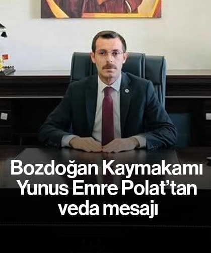 Bozdoğan Kaymakamı Yunus Emre Polat’tan veda mesajı