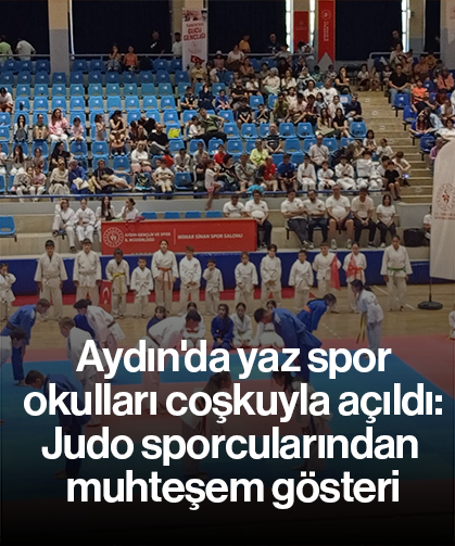 Aydın'da yaz spor okulları coşkuyla açıldı: Judo sporcularından muhteşem gösteri