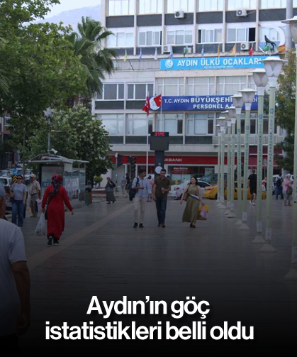 Aydın’ın göç istatistikleri belli oldu