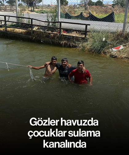 Gözler havuzda, çocuklar sulama kanalında