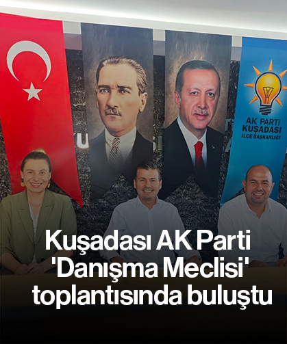 Kuşadası AK Parti 'Danışma Meclisi' toplantısında buluştu