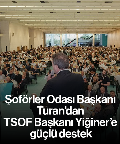 Şoförler Odası Başkanı Turan'dan TSOF Başkanı Yiğiner’e güçlü destek