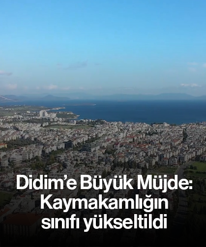 Didim’e Büyük Müjde: Kaymakamlığın sınıfı yükseltildi