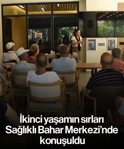 İkinci yaşamın sırları Sağlıklı Bahar Merkezi’nde konuşuldu