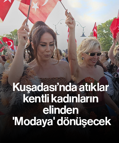Kuşadası’nda atıklar kentli kadınların elinden 'Modaya' dönüşecek