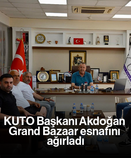 KUTO Başkanı Akdoğan Grand Bazaar esnafını ağırladı