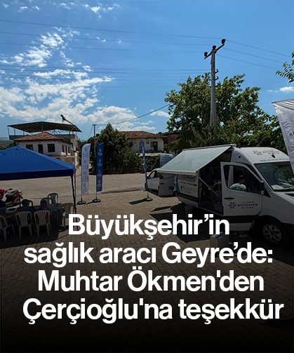 Büyükşehir’in sağlık aracı Geyre’de: Muhtar Ökmen'den Çerçioğlu'na teşekkür