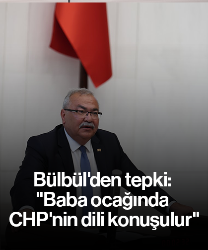 Bülbül'den tepki: "Baba ocağında CHP'nin dili konuşulur"