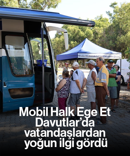 Mobil Halk Ege Et Davutlar’da vatandaşlardan yoğun ilgi gördü