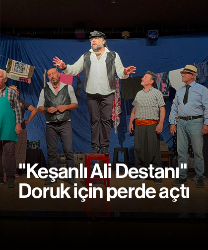 "Keşanlı Ali Destanı" Doruk için perde açtı