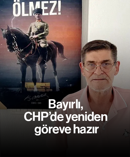 Bayırlı, CHP’de yeniden göreve hazır