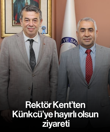 Rektör Kent'ten Künkcü'ye hayırlı olsun ziyareti