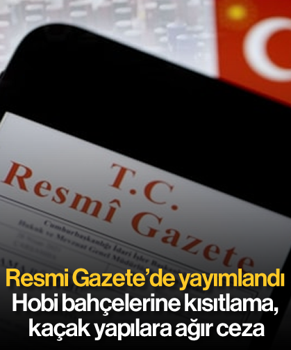 Resmi Gazete'de yayımlandı: Hobi bahçelerine kısıtlama, kaçak yapılara ağır ceza