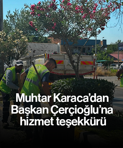 Muhtar Karaca’dan Başkan Çerçioğlu’na hizmet teşekkürü